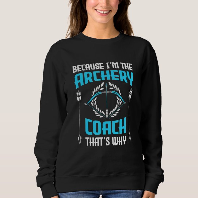 Sudadera Because I'm The Archery Coach That's Why  Archery  (Anverso)