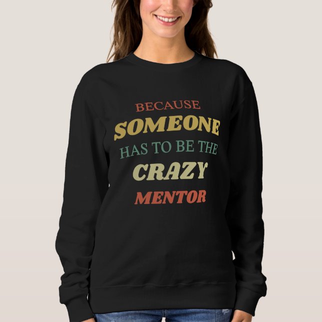 Sudadera Because someone has to be the crazy mentor (Anverso)