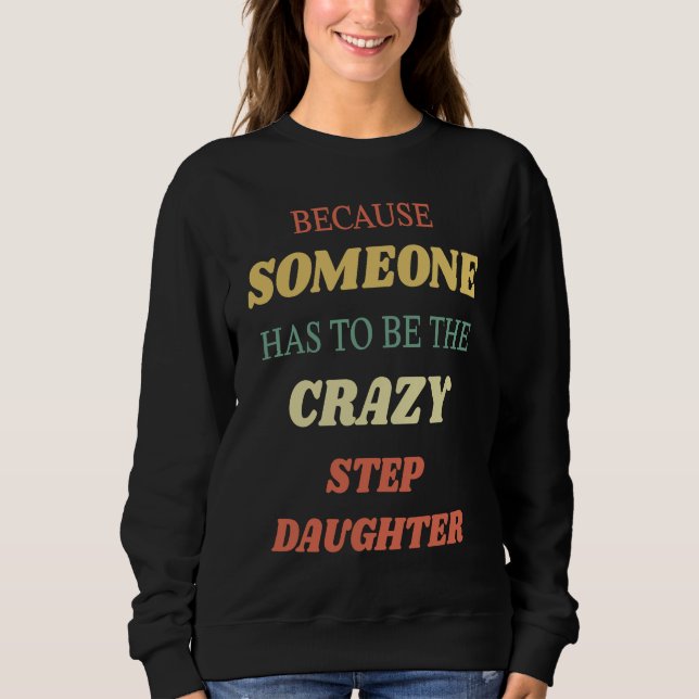 Sudadera Because someone has to be the crazy step daughter (Anverso)