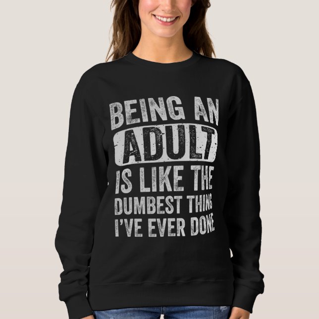 Sudadera Being an Adult Dumbest Thing I ve Ever Done  Sayin (Anverso)