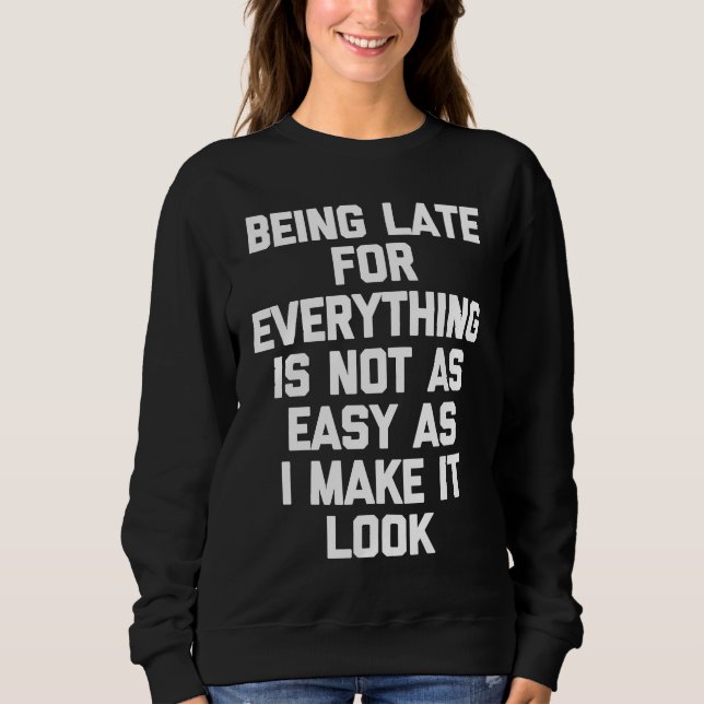 Sudadera Being Late For Everything Is Not As Easy As I Make (Anverso)