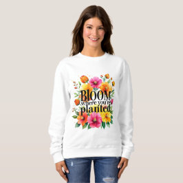 Sudadera Bloom Where You are Planted - Vibrant Floral Motiv