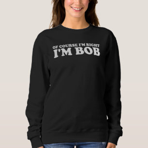 Sudadera Bob Por supuesto que tengo razón, soy Bob