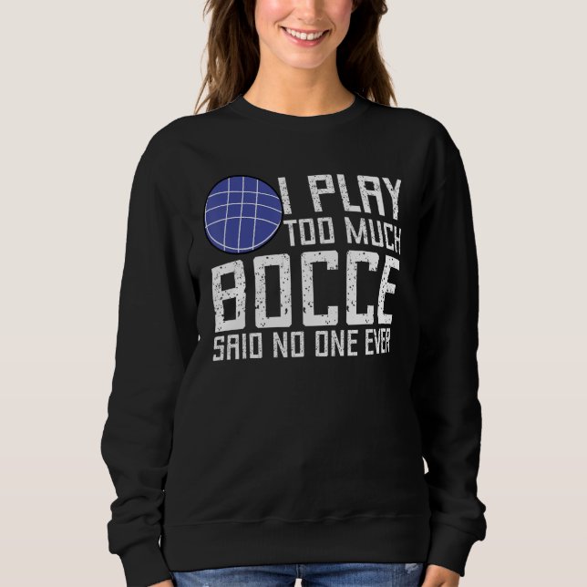 Sudadera Bocce Ball Player I Play Too Much Bocce  No One Ev (Anverso)