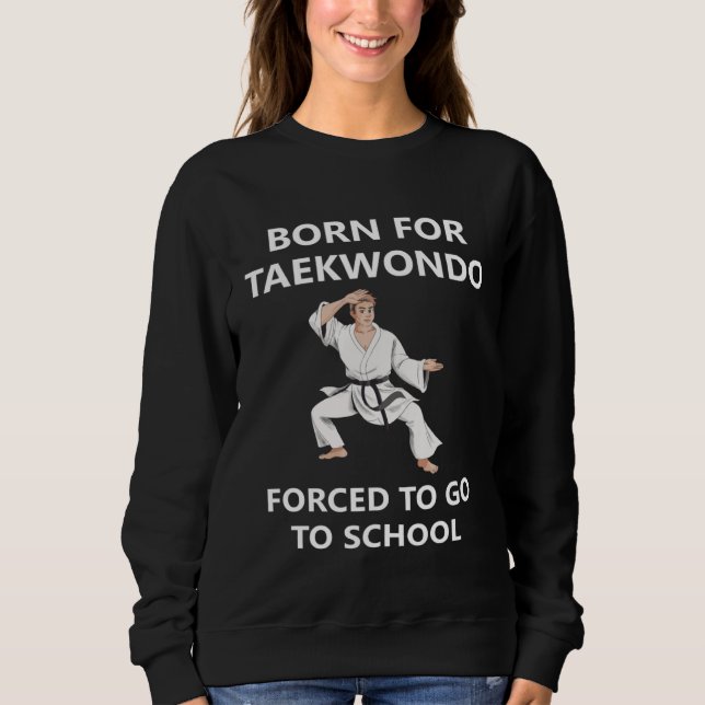 Sudadera Born for Taekwondo Forced to go to school  3 (Anverso)