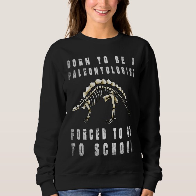 Sudadera Born to be Paleontologist dinosaurs Forced to go t (Anverso)