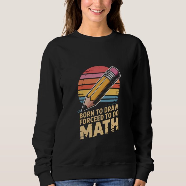 Sudadera Born to Draw Forceed to Do Math Retro Art (Anverso)