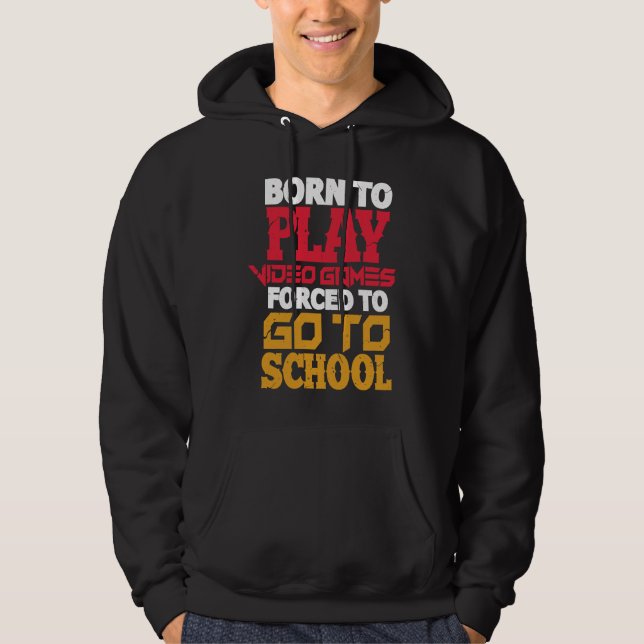 Sudadera Born to Play Video Games Forced to Go to School Ga (Anverso)