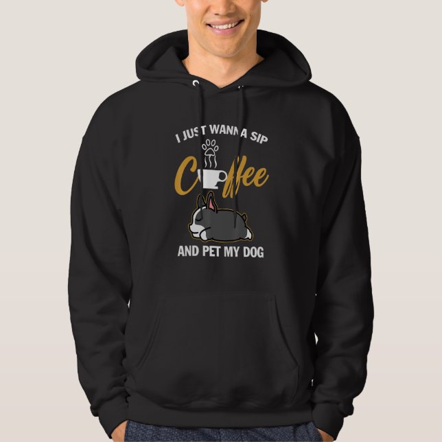 Sudadera Boston Terrier I Just Wanna Sip Coffee Pet My Dog  (Anverso)