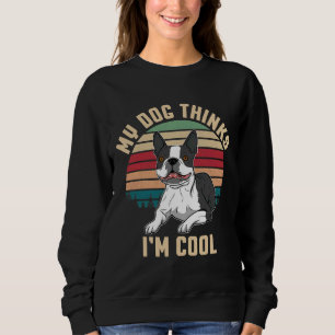Sudadera Boston Terrier My Dog Piensa Que Soy Guay