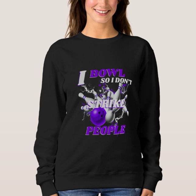 Sudadera Bowling Bowlers Pun I Bowl So I Don't Strike Peopl (Anverso)