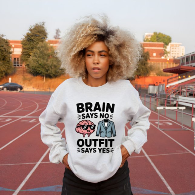 Sudadera Brain Says No Outfit Says Yes Quote (Subido por el creador)