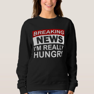 Sudadera Breaking News I m Really Hungry  Foodie Food
