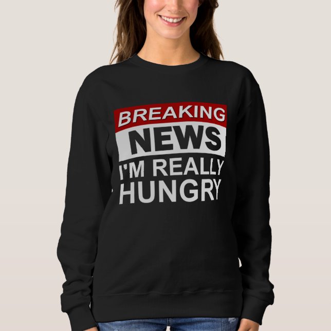 Sudadera Breaking News I m Really Hungry  Foodie Food (Anverso)
