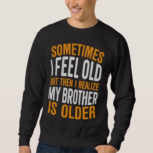 Sudadera Brother  Sometimes I Feel Old Realize Brother is O (Anverso)