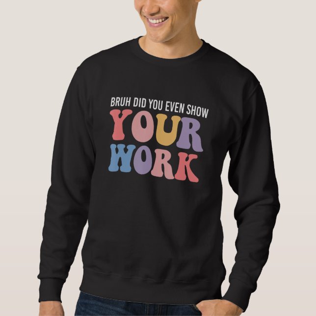 Sudadera Bruh Did You Even Show Your Work Funny Math Teache (Anverso)
