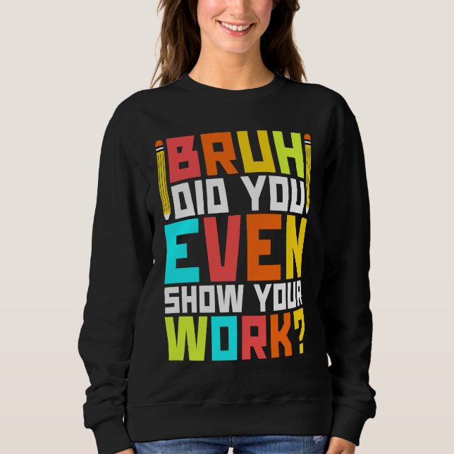 Sudadera Bruh did you even show your work  math teacher  3 (Anverso)