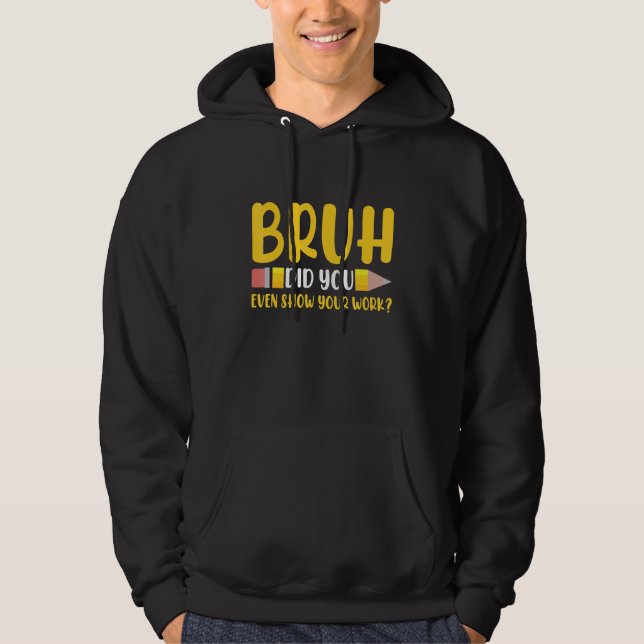 Sudadera Bruh Did You Even Show Your Work Student   Math Te (Anverso)