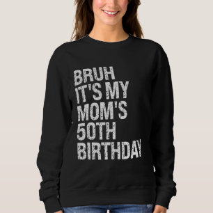 Sudadera Bruh es el cumpleaños número 50 de mi reina mamá,