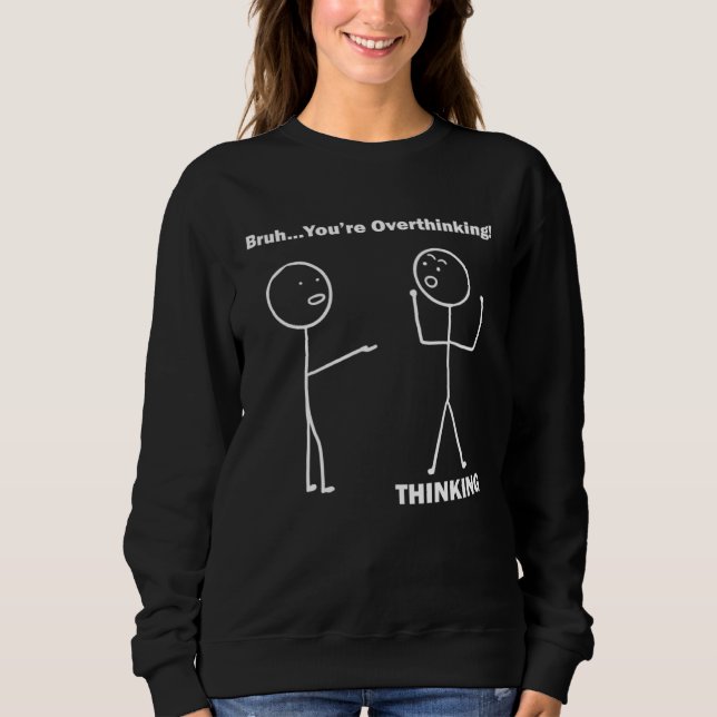 Sudadera Bruh You re Overthinking Stick Figure Pun Dad Joke (Anverso)
