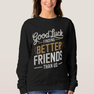 Sudadera Buena Suerte Encontrando Mejores Amigos Que Nosotr