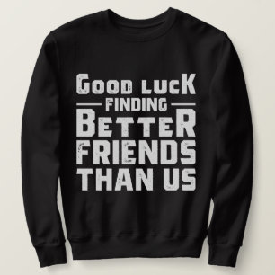 Sudadera Buena Suerte Encontrando Mejores Amigos Que Nosotr