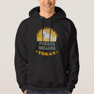 Sudadera Bulldog Francés Que Solo Hablo Con Mi Perro Hoy