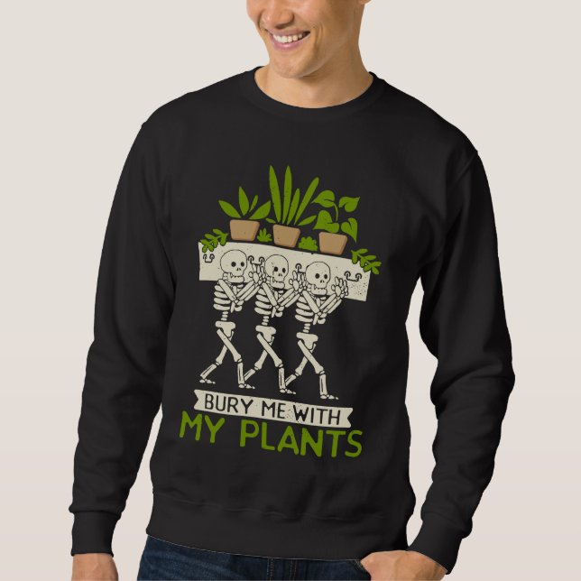Sudadera Bury Me With My Plants  Plant  Gardener Gardening (Anverso)
