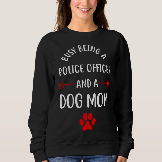 Sudadera Busy Being A Police Officer And A Dog Mom (Anverso)
