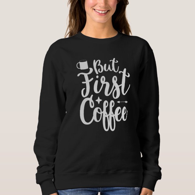 Sudadera But First Coffee Morning Coffee Drinking Caffè Lat (Anverso)