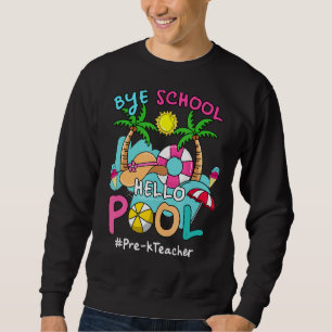 Sudadera Bye Bye School Hello Pool Pre K Profesor Summer Be