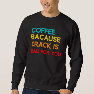 Sudadera Café Porque El Crack Es Malo Para Ti Meme Del Café