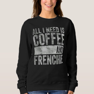 Sudadera Café Y Perro Todo Lo Que Necesito Es Café Y Franqu