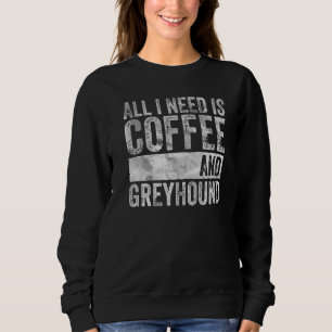 Sudadera Café Y Perro Todo Lo Que Necesito Es Café Y Galgo