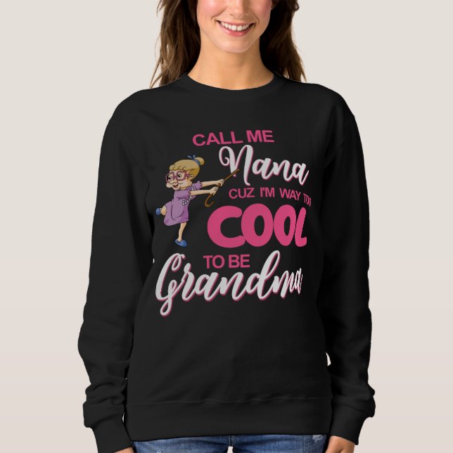 Sudadera Call Me Nana Cuz I Am Way Too Cool To Be Grandma (Anverso)