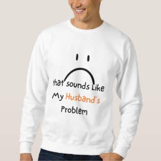 Sudadera Camiseta Esa es la problema de mi esposo.