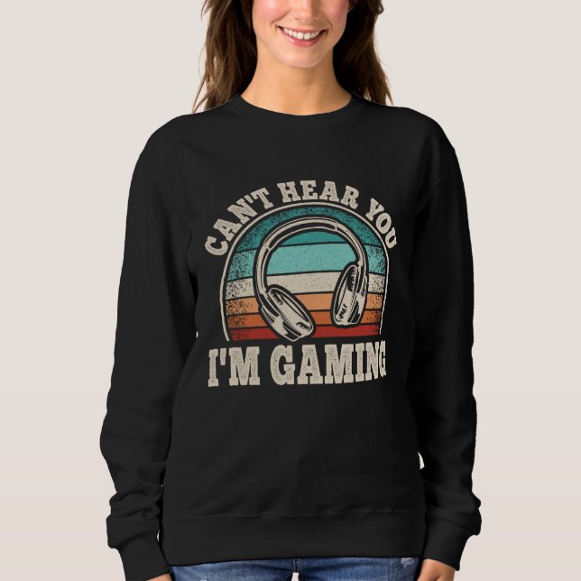 Sudadera Can t Hear You I m Gaming Video Game  Gamer  1 (Anverso)