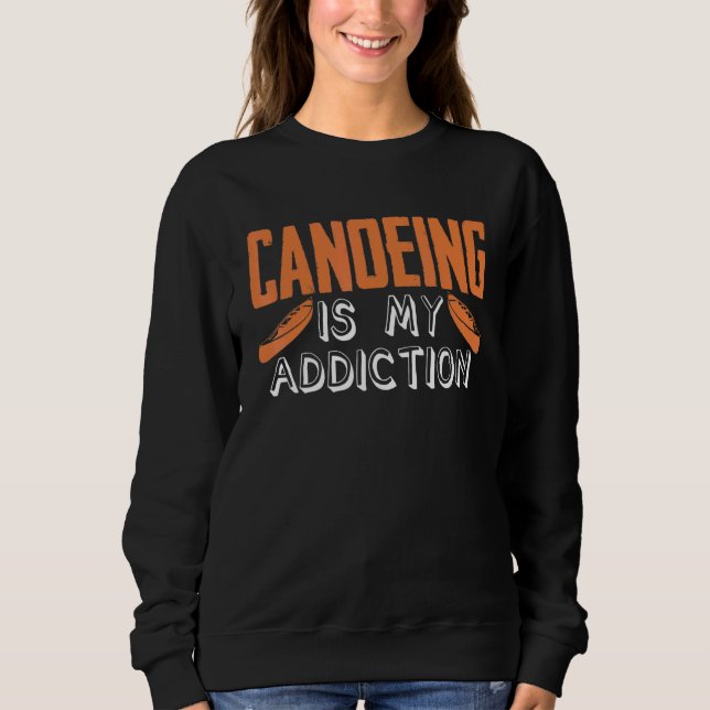 Sudadera Canoeing Is My Addiction Canoe Kayaking Kayak Cano (Anverso)