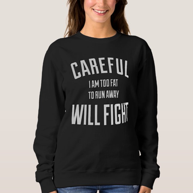 Sudadera Careful in too fat to run away will fight (Anverso)