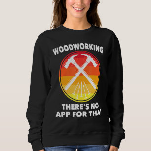 Sudadera Carpintero - Woodwork No Hay Aplicación Para Eso -