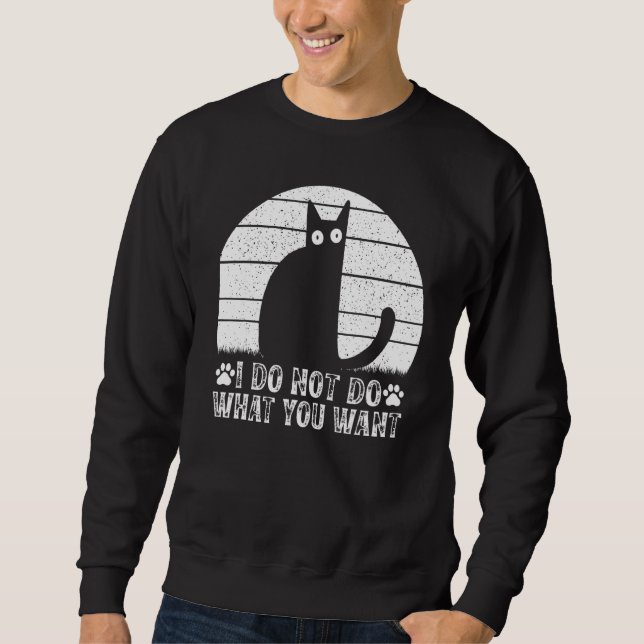 Sudadera Cat Meme I Do Not Do What You Want I  Cat (Anverso)