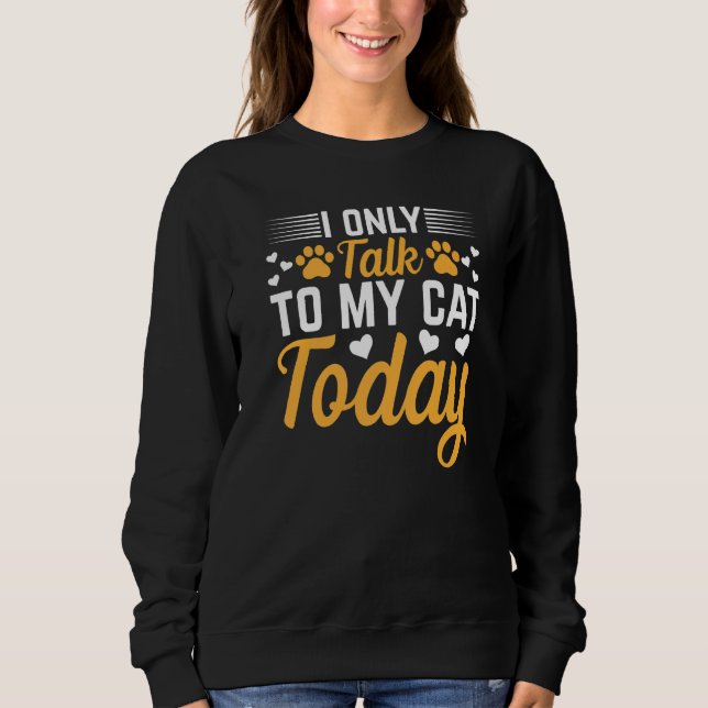 Sudadera Cat Owner I Only Talk To My Cat Today I Cute Cat (Anverso)