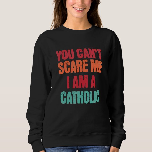 Sudadera Catholic Saying You Can t Scare Me I Am A Catholic (Anverso)