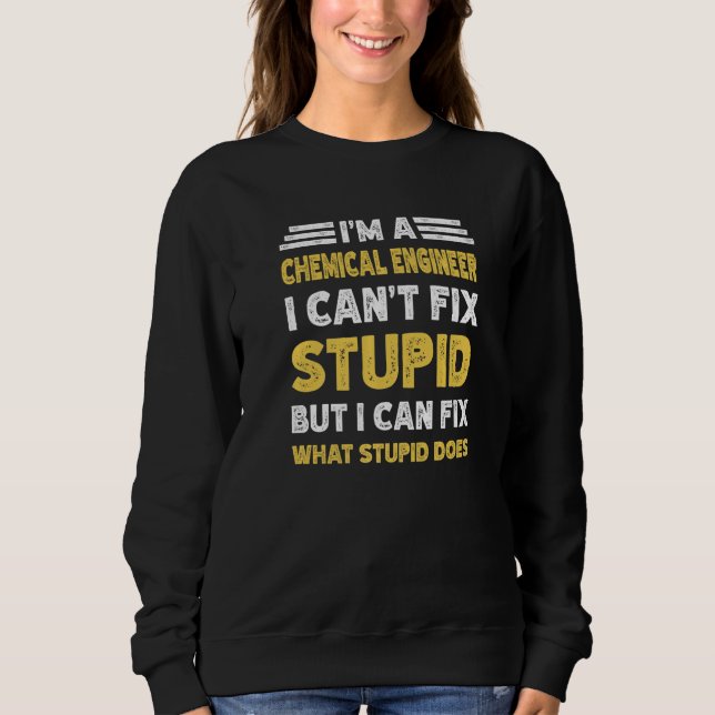 Sudadera Chemical Engineer Can't fix Stupid But What Stupid (Anverso)