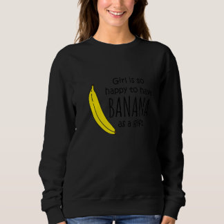 Sudadera Chica Está Tan Feliz De Tener Banana Como Fruta