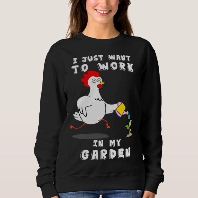Sudadera Chicken  Gardening I Want To Work In My Garden (Anverso)