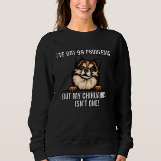 Sudadera Chihuahua Dog Owner Iu2019ve Got 99 Problems   Hum