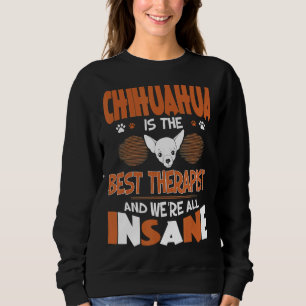 Sudadera Chihuahua Is Best Therapist We All Are Insane