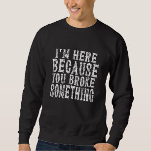 Sudadera Chiste Handyman, estoy aquí porque rompiste algo
