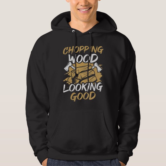 Sudadera Chopping Wood Looking Good Woodworker Arborist Lum (Anverso)